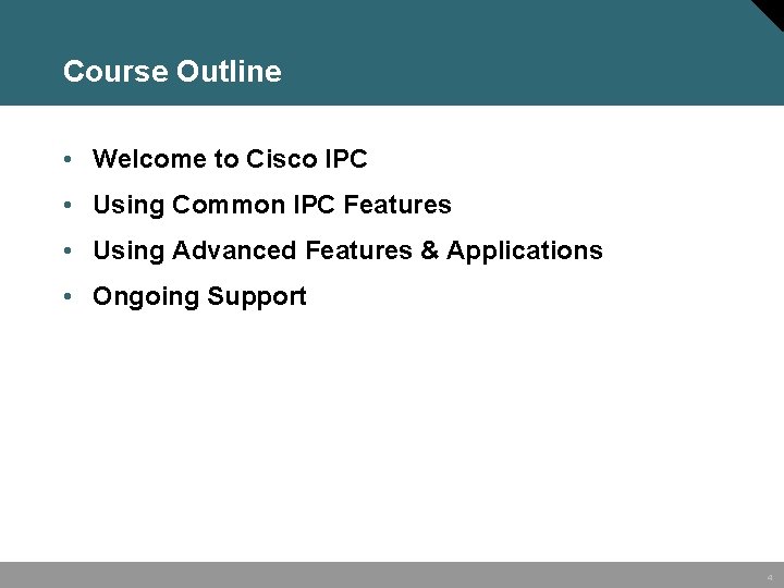 Course Outline • Welcome to Cisco IPC • Using Common IPC Features • Using