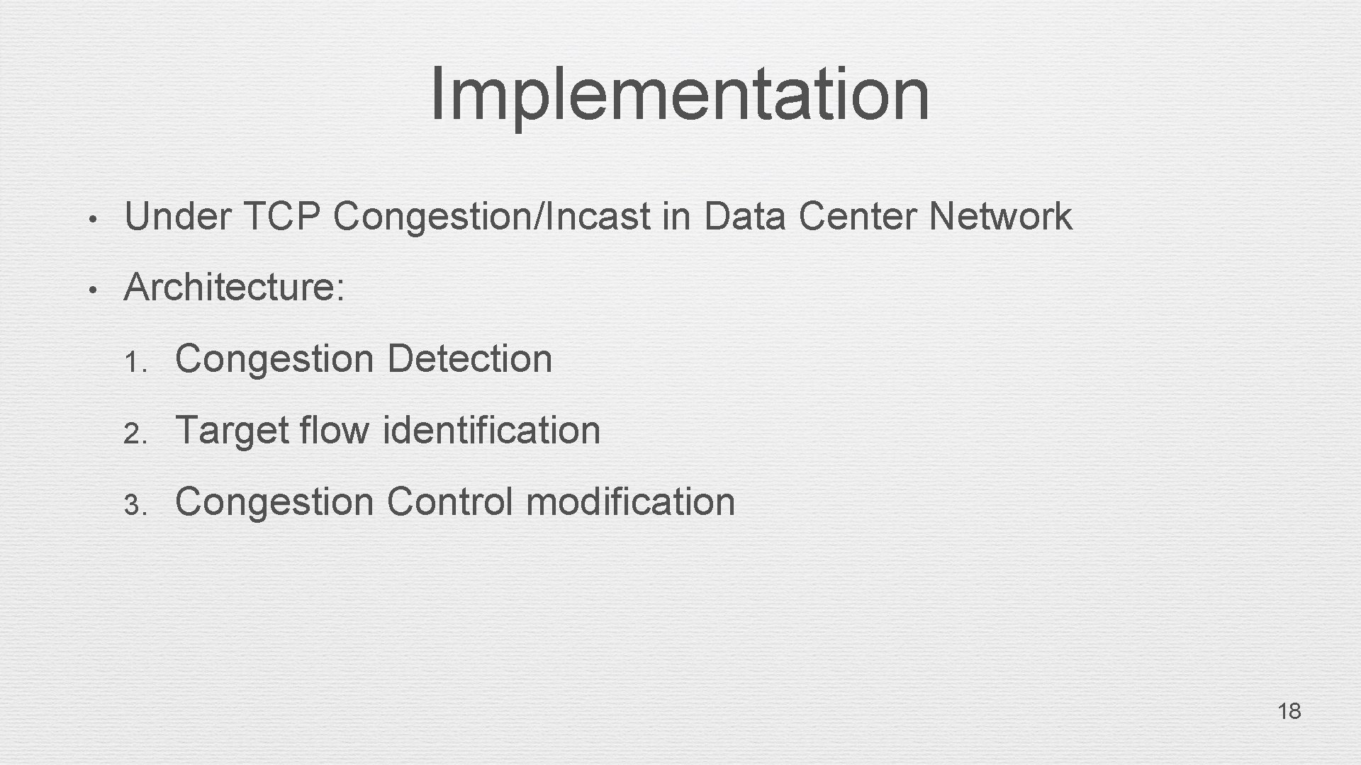 Implementation • Under TCP Congestion/Incast in Data Center Network • Architecture: 1. Congestion Detection