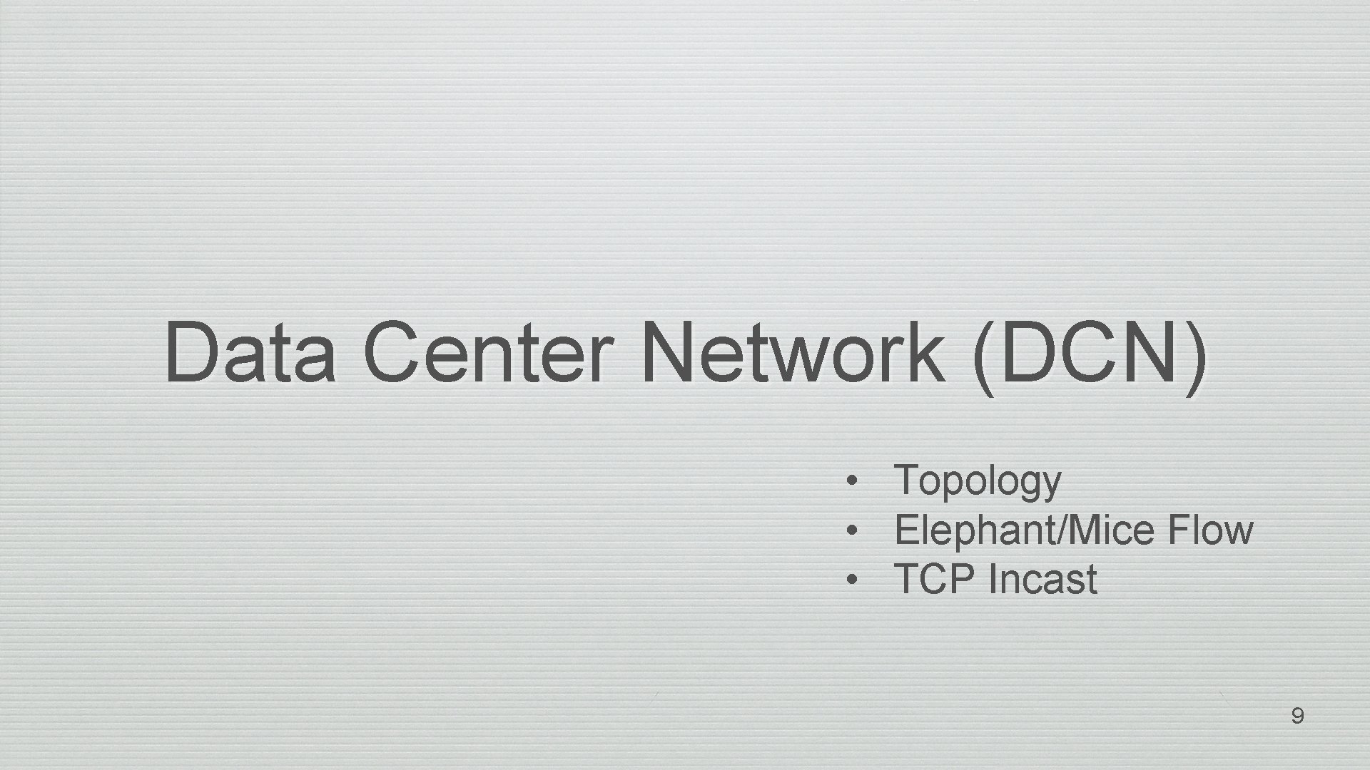 Data Center Network (DCN) • Topology • Elephant/Mice Flow • TCP Incast 9 
