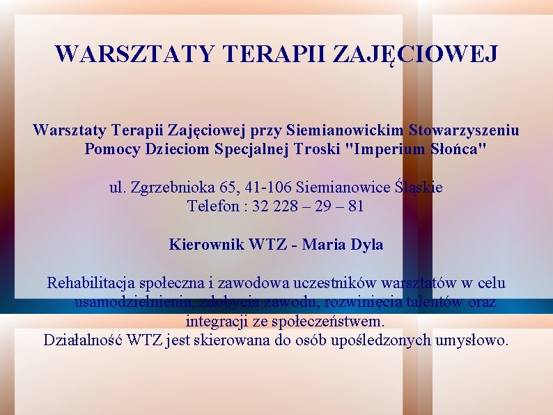 WARSZTATY TERAPII ZAJĘCIOWEJ Warsztaty Terapii Zajęciowej przy Siemianowickim Stowarzyszeniu Pomocy Dzieciom Specjalnej Troski "Imperium