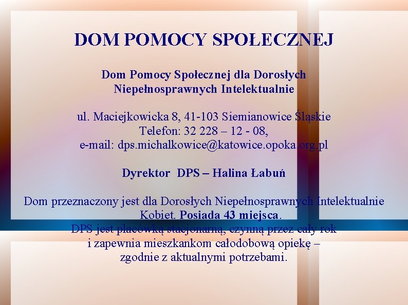 DOM POMOCY SPOŁECZNEJ Dom Pomocy Społecznej dla Dorosłych Niepełnosprawnych Intelektualnie ul. Maciejkowicka 8, 41