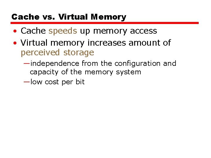 Cache vs. Virtual Memory • Cache speeds up memory access • Virtual memory increases