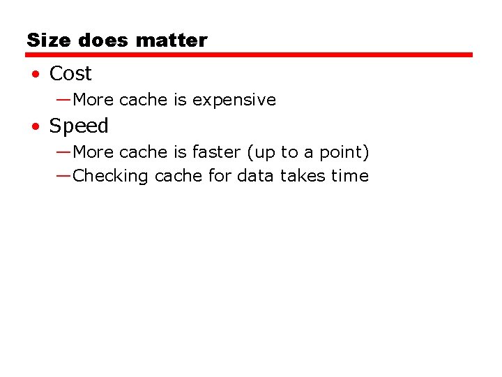 Size does matter • Cost —More cache is expensive • Speed —More cache is