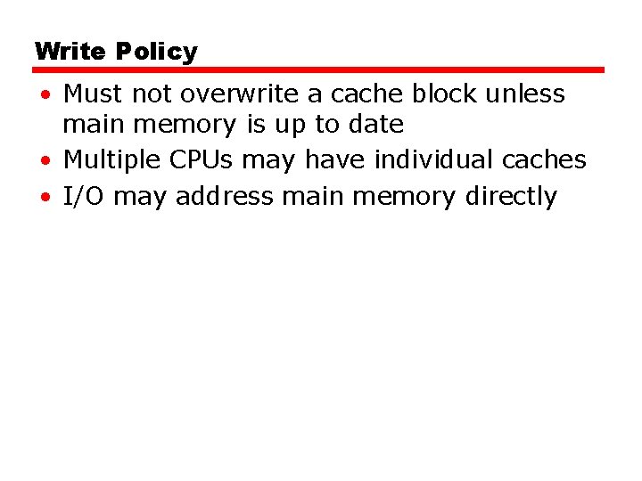 Write Policy • Must not overwrite a cache block unless main memory is up