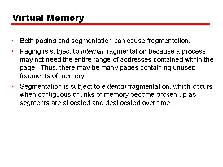 Virtual Memory • Both paging and segmentation cause fragmentation. • Paging is subject to