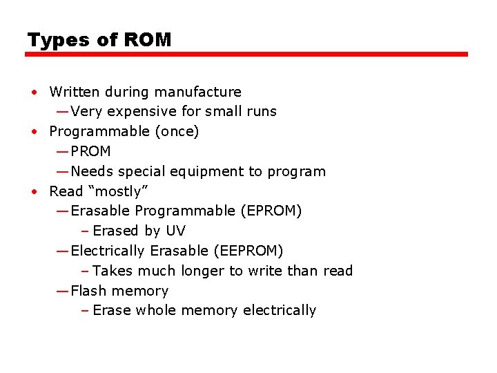 Types of ROM • Written during manufacture — Very expensive for small runs •