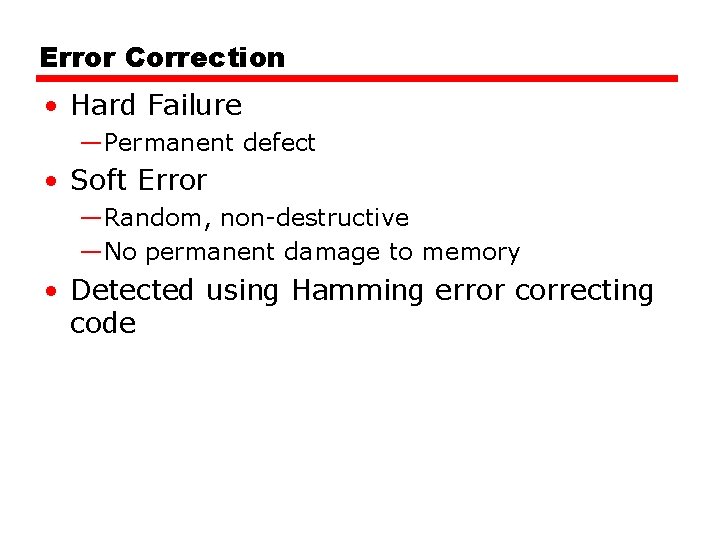 Error Correction • Hard Failure —Permanent defect • Soft Error —Random, non-destructive —No permanent