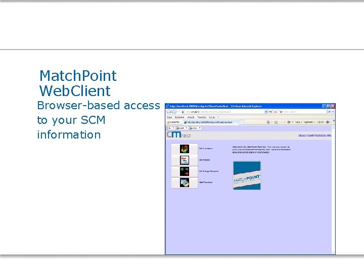 Match. Point Web. Client Browser-based access to your SCM information 