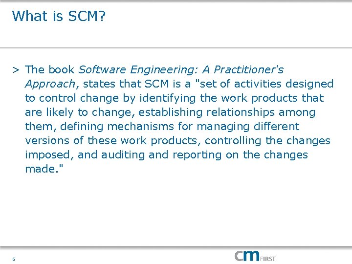 What is SCM? > The book Software Engineering: A Practitioner's Approach, states that SCM