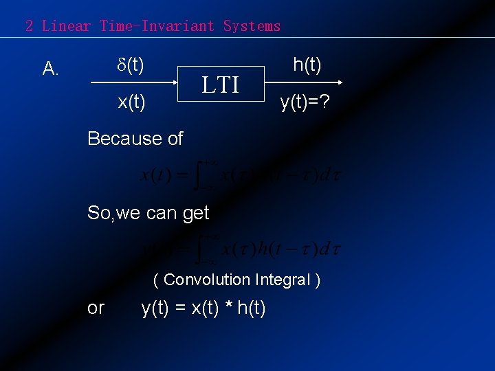 2 Linear Time-Invariant Systems (t) A. LTI x(t) h(t) y(t)=? Because of So, we