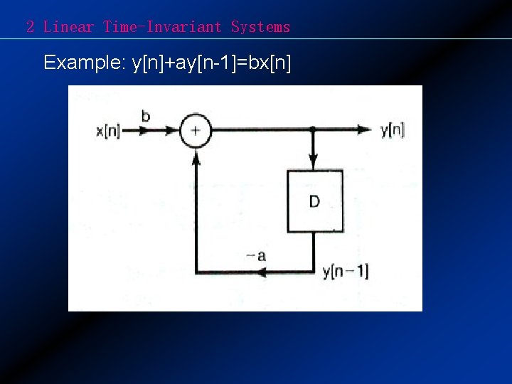 2 Linear Time-Invariant Systems Example: y[n]+ay[n-1]=bx[n] 