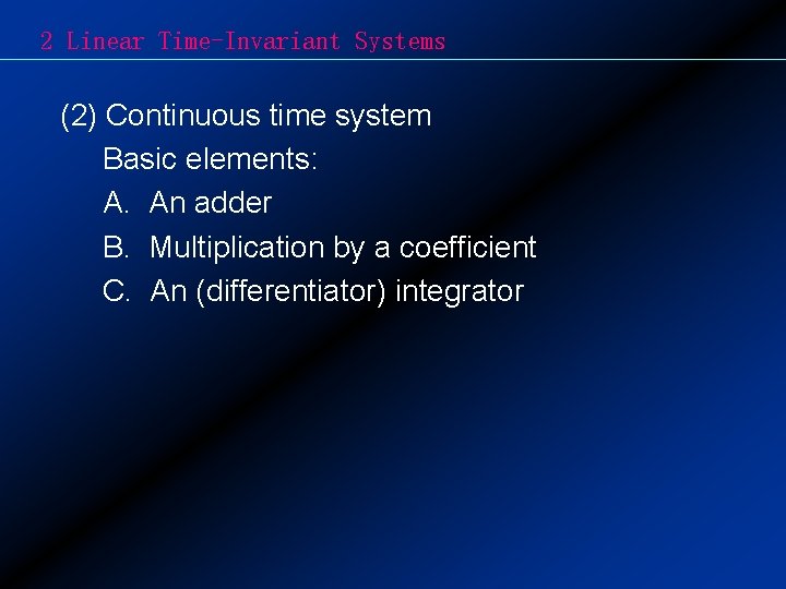 2 Linear Time-Invariant Systems (2) Continuous time system Basic elements: A. An adder B.