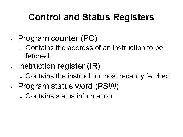 Control and Status Registers • Program counter (PC) – • Instruction register (IR) –