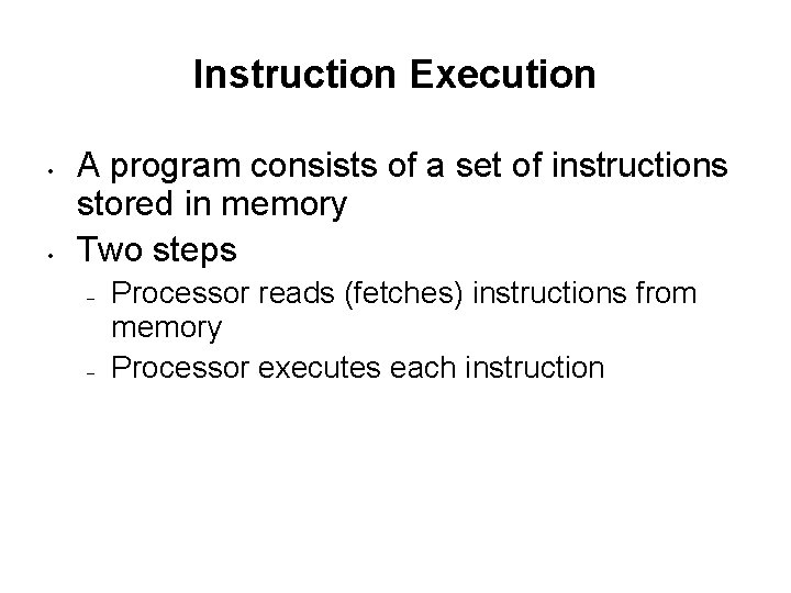 Instruction Execution • • A program consists of a set of instructions stored in