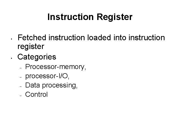 Instruction Register • • Fetched instruction loaded into instruction register Categories – – Processor-memory,