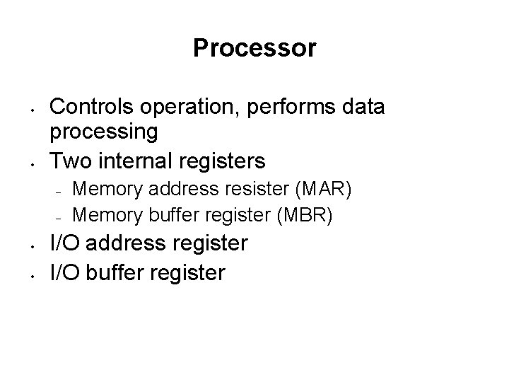 Processor • • Controls operation, performs data processing Two internal registers – – •