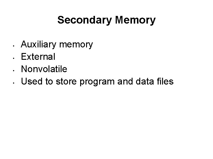 Secondary Memory • • Auxiliary memory External Nonvolatile Used to store program and data