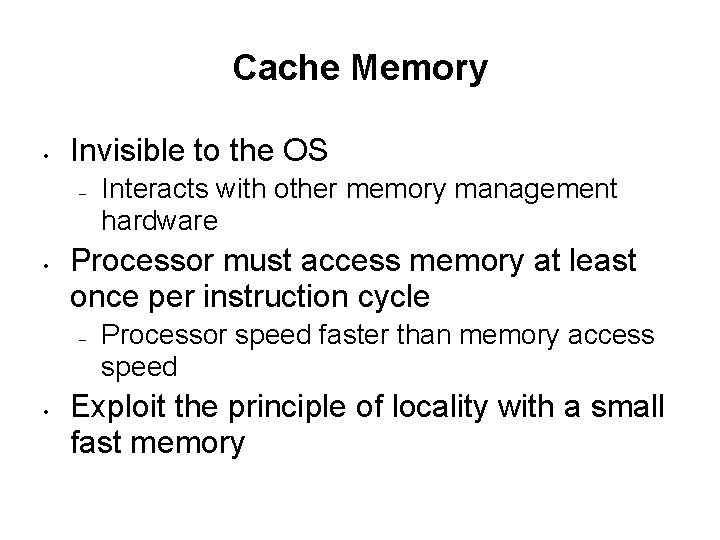 Cache Memory • Invisible to the OS – • Processor must access memory at