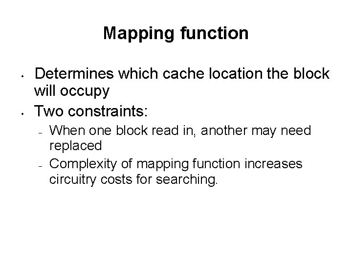 Mapping function • • Determines which cache location the block will occupy Two constraints: