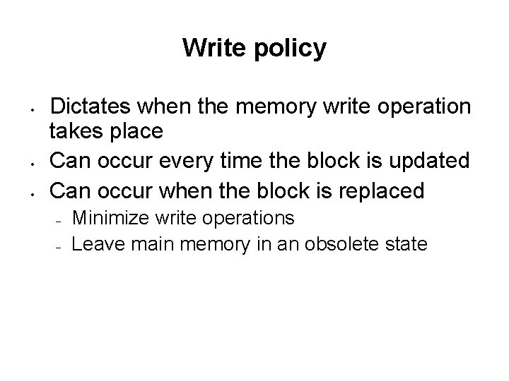 Write policy • • • Dictates when the memory write operation takes place Can