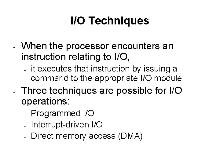 I/O Techniques • When the processor encounters an instruction relating to I/O, – •