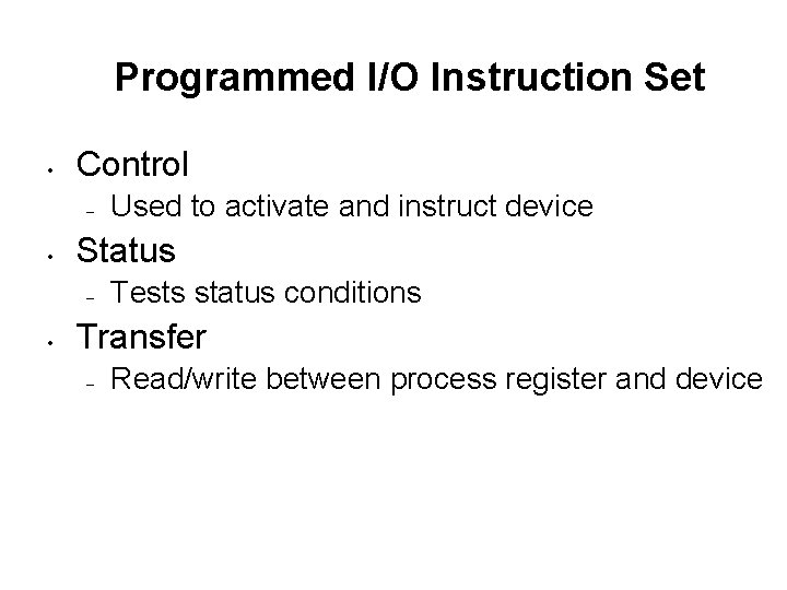 Programmed I/O Instruction Set • Control – • Status – • Used to activate