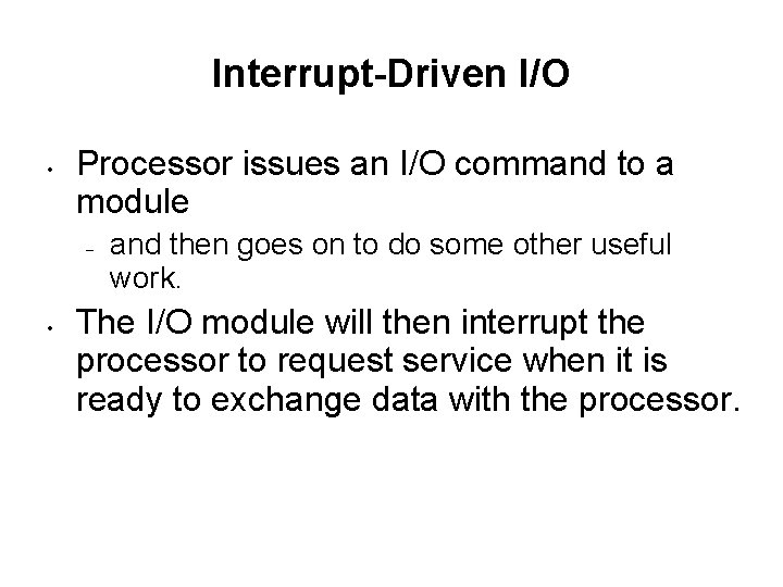 Interrupt-Driven I/O • Processor issues an I/O command to a module – • and