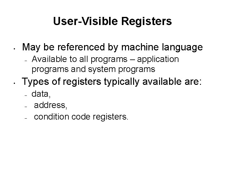 User-Visible Registers • May be referenced by machine language – • Available to all