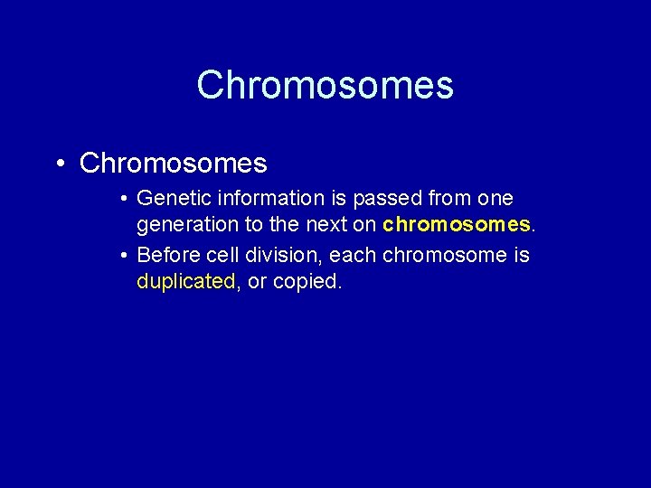 Chromosomes • Genetic information is passed from one generation to the next on chromosomes.