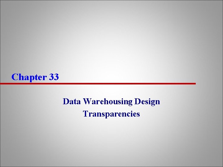 Chapter 33 Data Warehousing Design Transparencies 