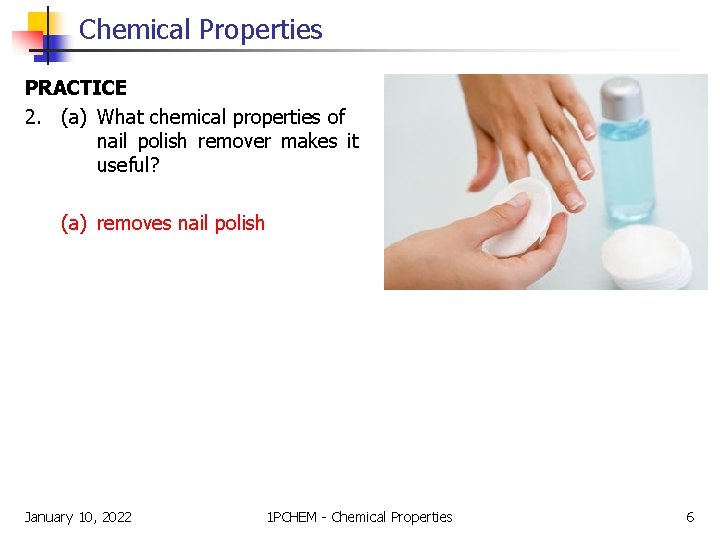 Chemical Properties PRACTICE 2. (a) What chemical properties of nail polish remover makes it