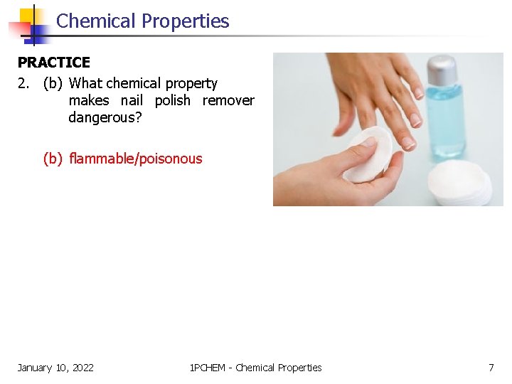 Chemical Properties PRACTICE 2. (b) What chemical property makes nail polish remover dangerous? (b)