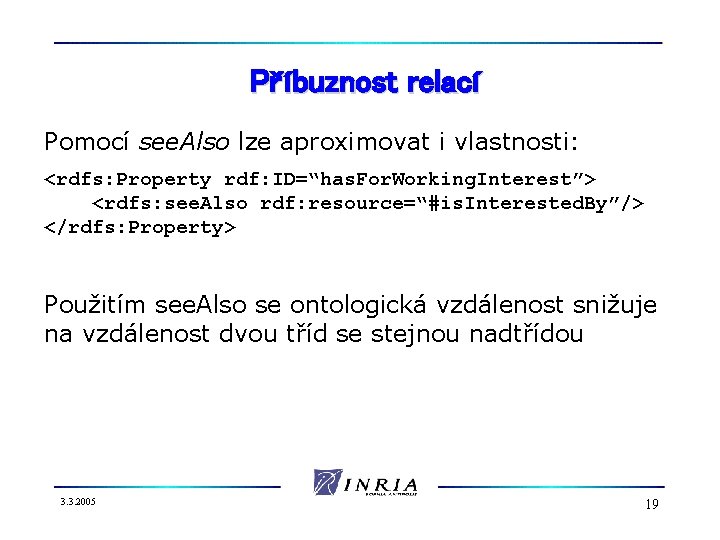 Příbuznost relací Pomocí see. Also lze aproximovat i vlastnosti: <rdfs: Property rdf: ID=“has. For.