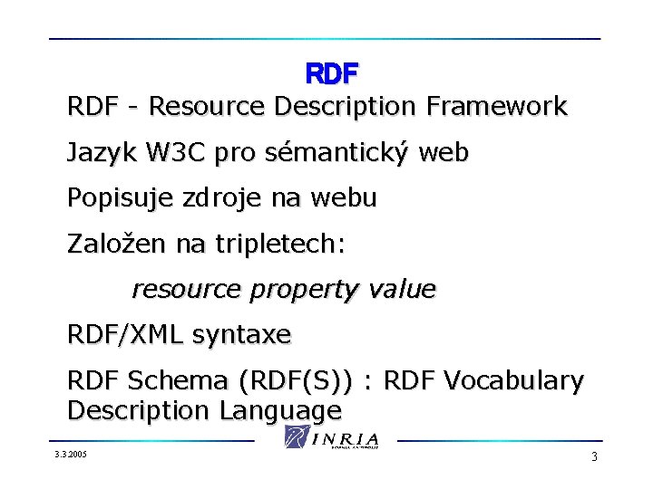 RDF - Resource Description Framework Jazyk W 3 C pro sémantický web Popisuje zdroje