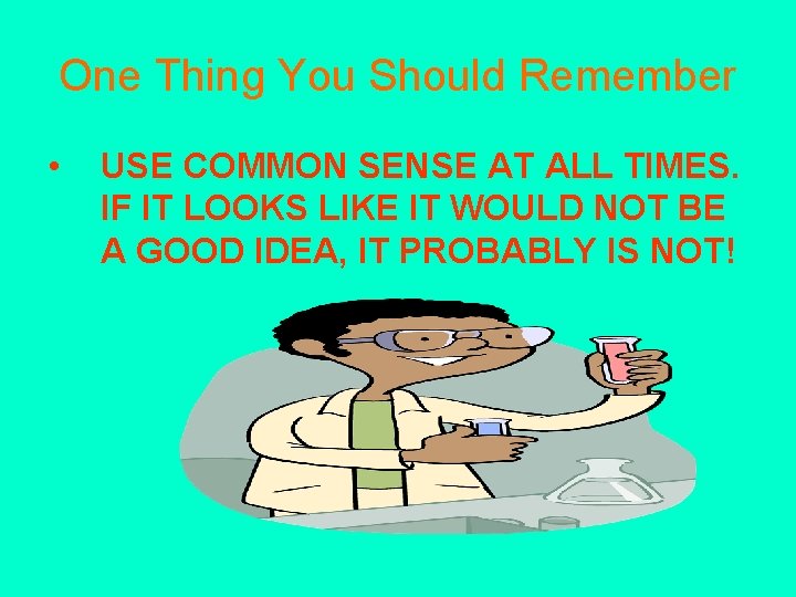 One Thing You Should Remember • USE COMMON SENSE AT ALL TIMES. IF IT