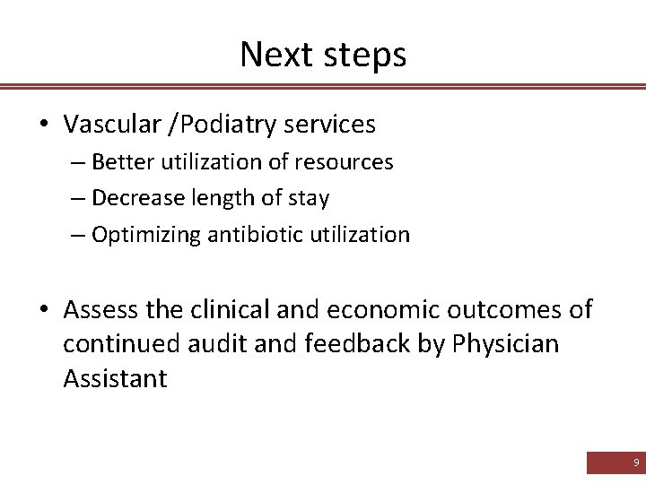 Next steps • Vascular /Podiatry services – Better utilization of resources – Decrease length