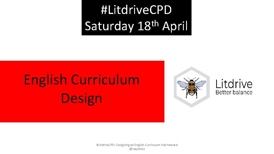 #Litdrive. CPD th Saturday 18 April English Curriculum Design #Litdrive. CPD: Designing an English