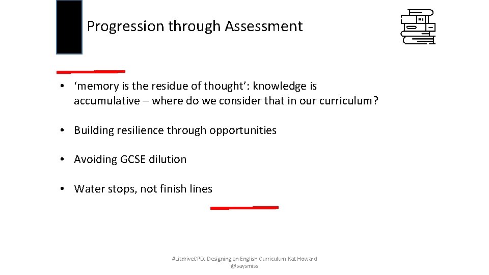 Progression through Assessment • ‘memory is the residue of thought’: knowledge is accumulative –