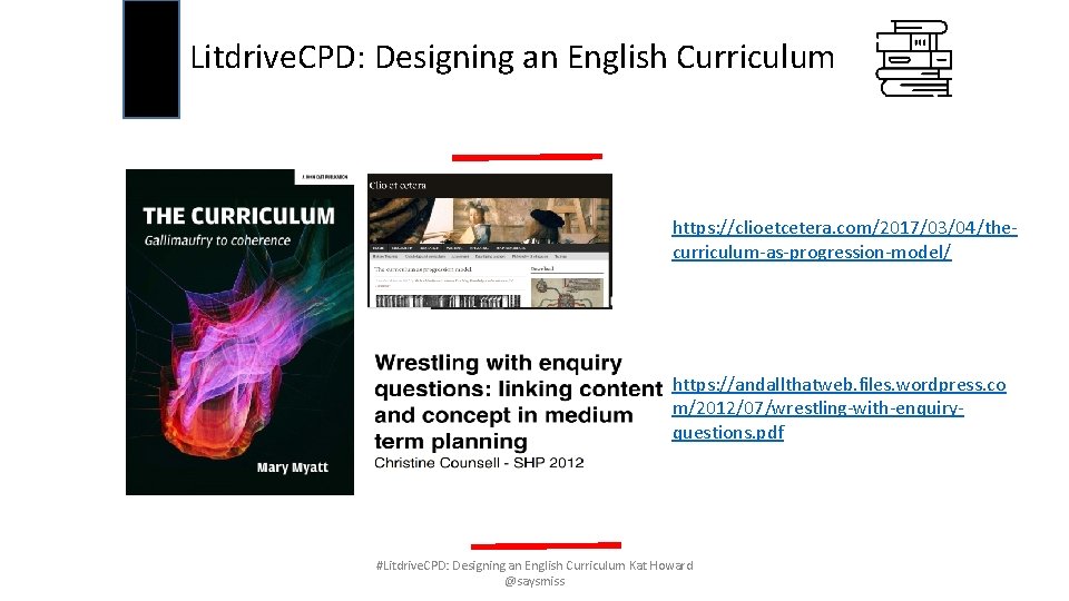 Litdrive. CPD: Designing an English Curriculum https: //clioetcetera. com/2017/03/04/thecurriculum-as-progression-model/ https: //andallthatweb. files. wordpress. co