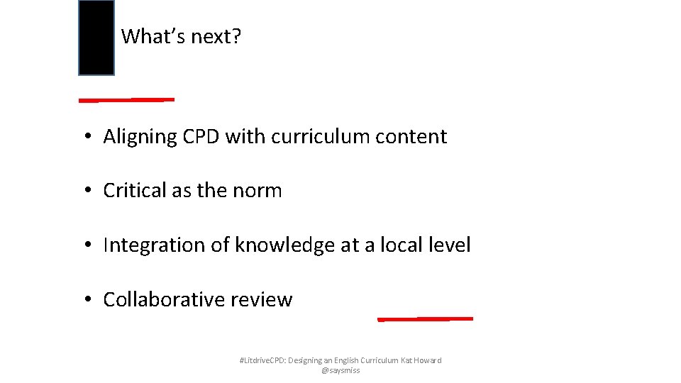 What’s next? • Aligning CPD with curriculum content • Critical as the norm •