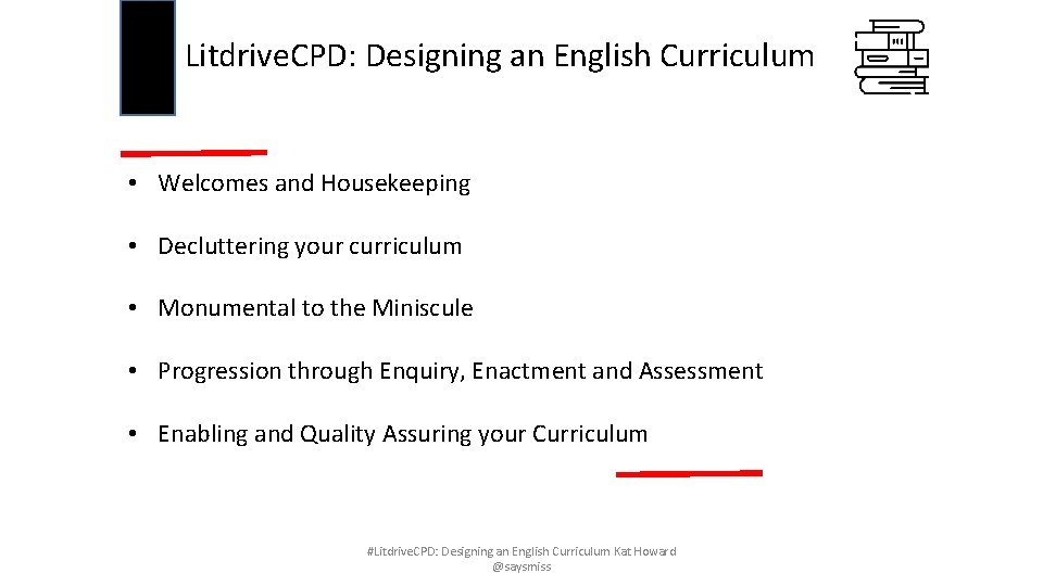 Litdrive. CPD: Designing an English Curriculum • Welcomes and Housekeeping • Decluttering your curriculum