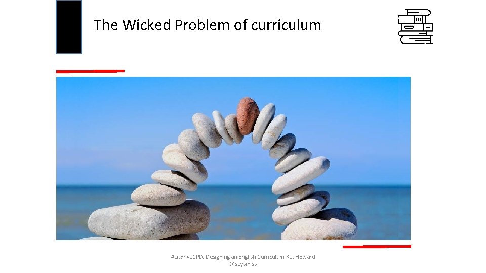 The Wicked Problem of curriculum #Litdrive. CPD: Designing an English Curriculum Kat Howard @saysmiss