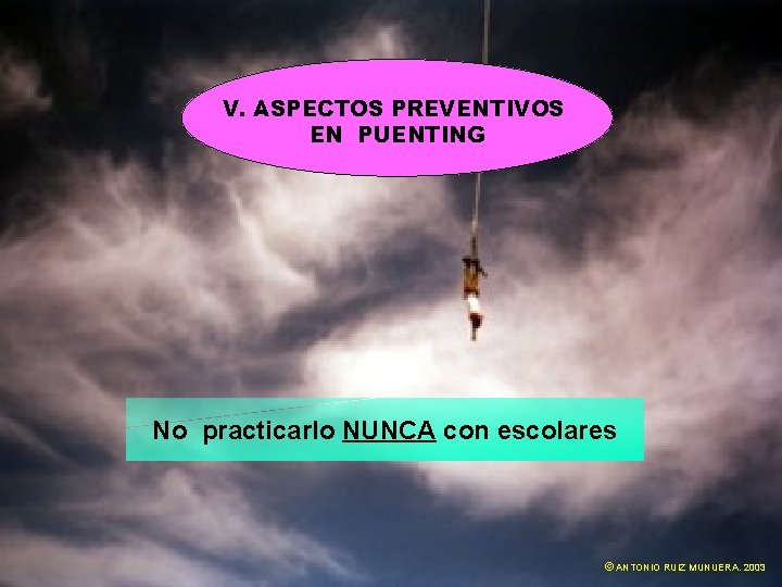 V. ASPECTOS PREVENTIVOS EN PUENTING No practicarlo NUNCA con escolares © ANTONIO RUIZ MUNUERA.