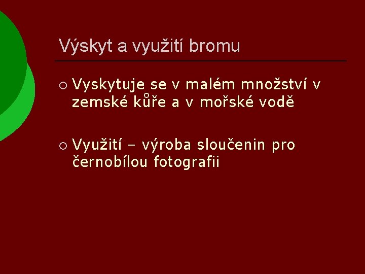 Výskyt a využití bromu ¡ ¡ Vyskytuje se v malém množství v zemské kůře