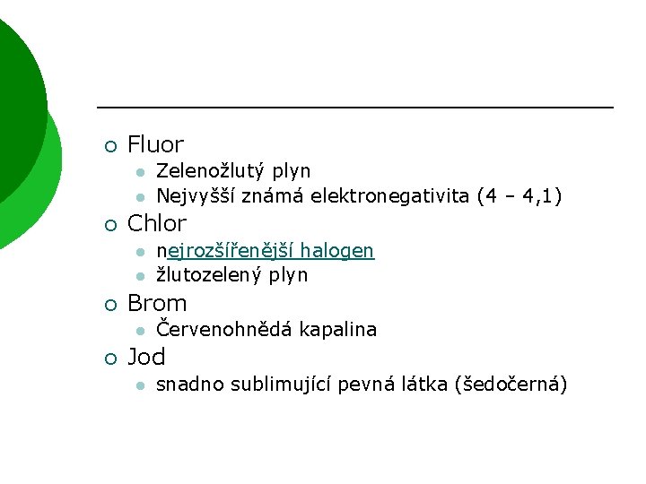 ¡ Fluor l l ¡ Chlor l l ¡ nejrozšířenější halogen žlutozelený plyn Brom