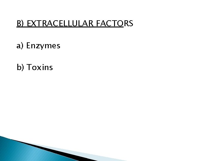 B) EXTRACELLULAR FACTORS a) Enzymes b) Toxins 
