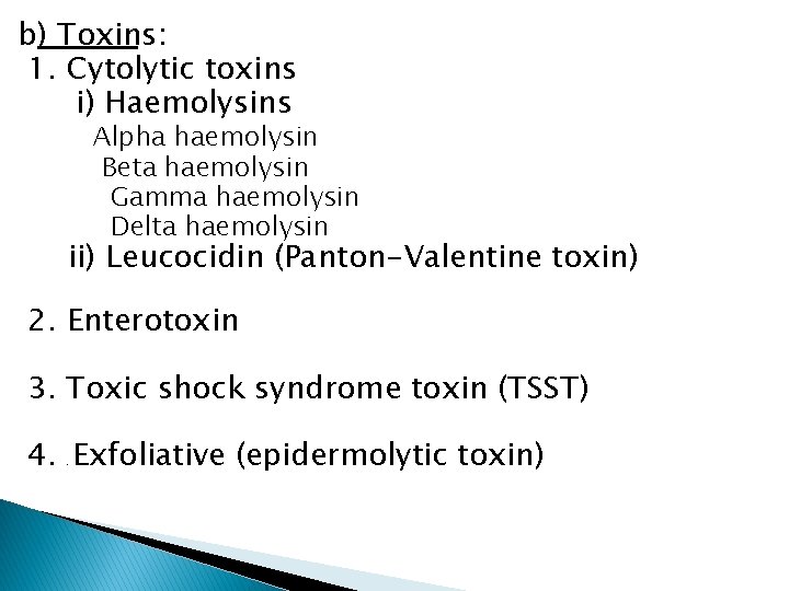 b) Toxins: 1. Cytolytic toxins i) Haemolysins Alpha haemolysin Beta haemolysin Gamma haemolysin Delta