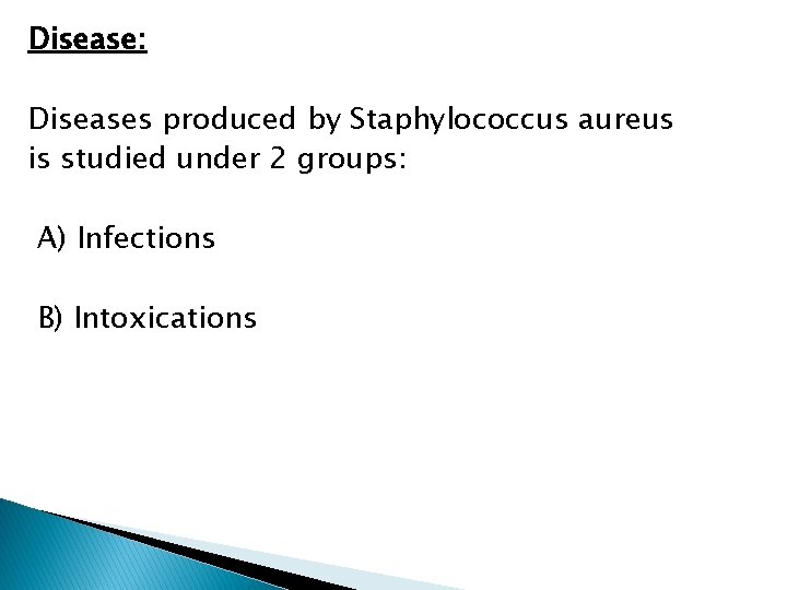 Disease: Diseases produced by Staphylococcus aureus is studied under 2 groups: A) Infections B)