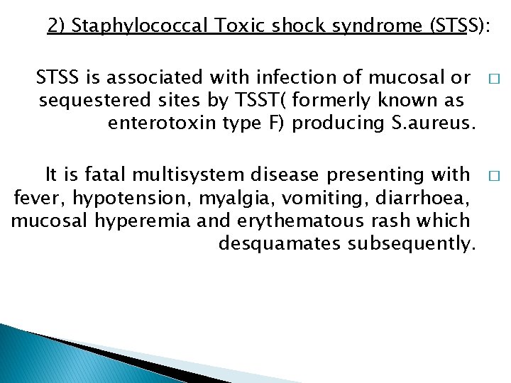 2) Staphylococcal Toxic shock syndrome (STSS): STSS is associated with infection of mucosal or