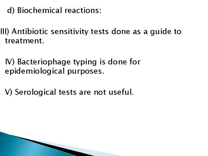 d) Biochemical reactions: III) Antibiotic sensitivity tests done as a guide to treatment. IV)